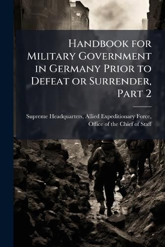 Cover image for Handbook for Military Government in Germany Prior to Defeat or Surrender, Part 2
