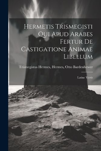 Cover image for Hermetis Trismegisti qui Apud Arabes Fertur De Castigatione Animae Libellum
