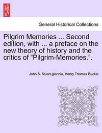 Cover image for Pilgrim Memories ... Second edition, with ... a preface on the new theory of history and the critics of Pilgrim-Memories..