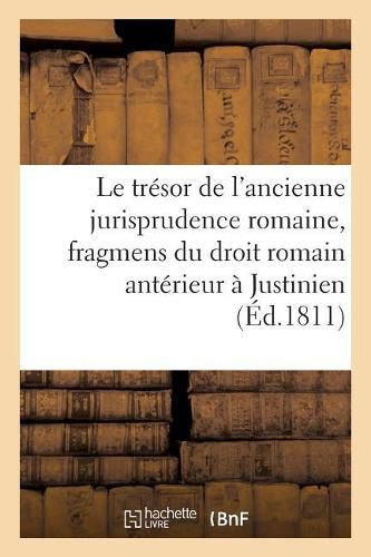 Cover image for Le Tresor de l'Ancienne Jurisprudence Romaine, Ou Collection Des Fragmens Du Droit Romain