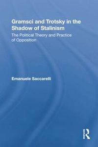 Cover image for Gramsci and Trotsky in the Shadow of Stalinism: The Political Theory and Practice of Opposition