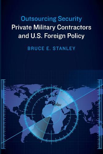 Cover image for Outsourcing Security: Private Military Contractors and U.S. Foreign Policy