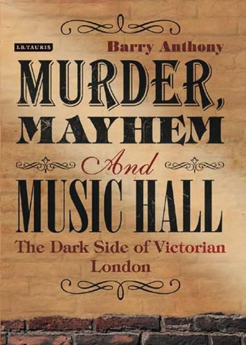 Murder, Mayhem and Music Hall: The Dark Side of Victorian London