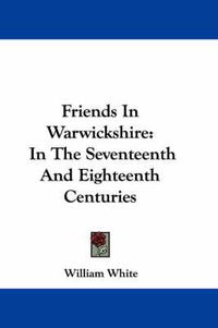 Cover image for Friends in Warwickshire: In the Seventeenth and Eighteenth Centuries