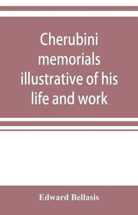 Cover image for Cherubini: memorials illustrative of his life and work