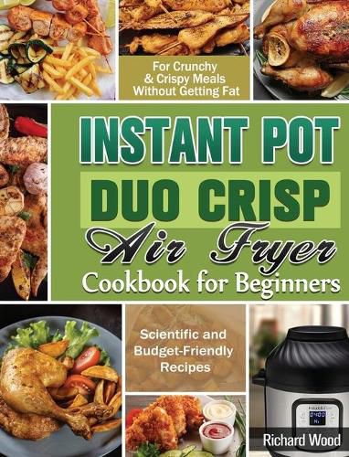 Cover image for Instant Pot Duo Crisp Air fryer Cookbook For Beginners: Scientific and Budget-Friendly Recipes for Crunchy & Crispy Meals Without Getting Fat