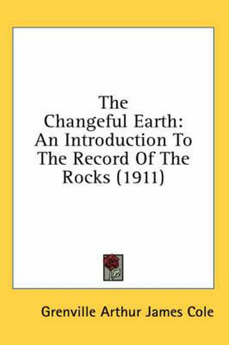 The Changeful Earth: An Introduction to the Record of the Rocks (1911)