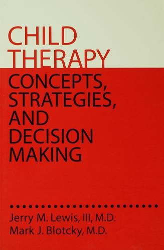 Child Therapy: Concepts, Strategies,And Decision Making: Concepts Strategies & Decision Making