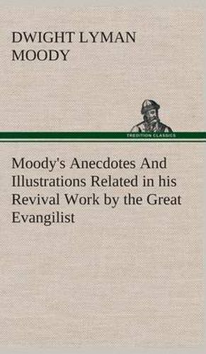 Cover image for Moody's Anecdotes And Illustrations Related in his Revival Work by the Great Evangilist