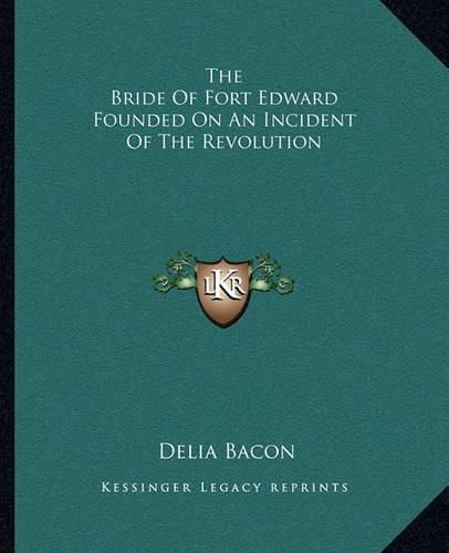 The Bride of Fort Edward Founded on an Incident of the Revolution