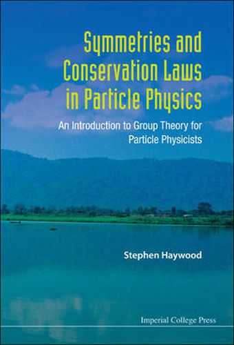 Cover image for Symmetries And Conservation Laws In Particle Physics: An Introduction To Group Theory For Particle Physicists