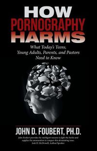 Cover image for How Pornography Harms: What Today's Teens, Young Adults, Parents, and Pastors Need to Know