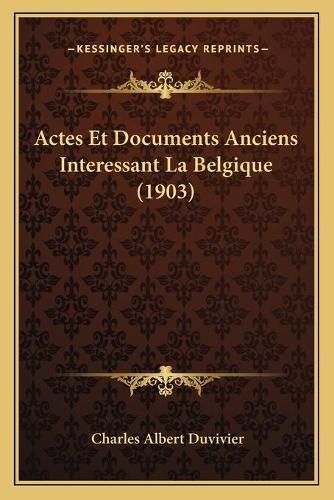 Actes Et Documents Anciens Interessant La Belgique (1903)