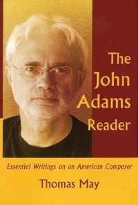 Cover image for The John Adams Reader: Essential Writings on an American Composer