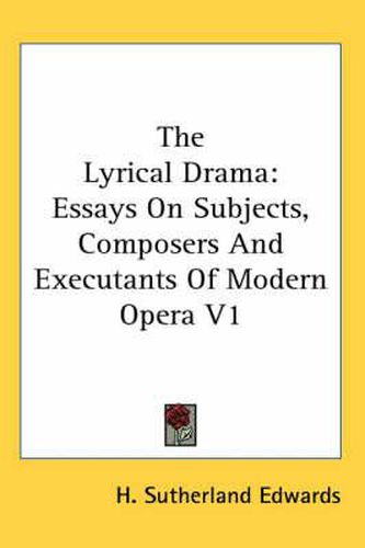 Cover image for The Lyrical Drama: Essays on Subjects, Composers and Executants of Modern Opera V1