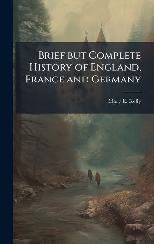 Cover image for Brief but Complete History of England, France and Germany