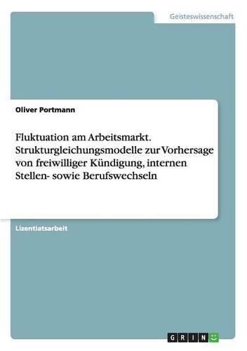 Fluktuation am Arbeitsmarkt. Strukturgleichungsmodelle zur Vorhersage von freiwilliger Kundigung, internen Stellen- sowie Berufswechseln