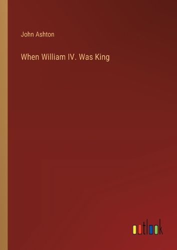 Cover image for When William IV. Was King