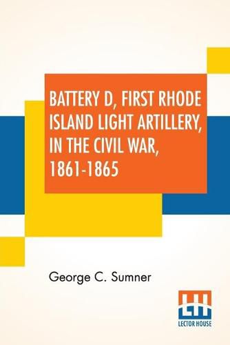 Cover image for Battery D, First Rhode Island Light Artillery, In The Civil War, 1861-1865