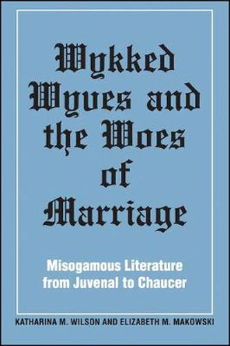 Cover image for Wykked Wyves and the Woes of Marriage: Misogamous Literature from Juvenal to Chaucer