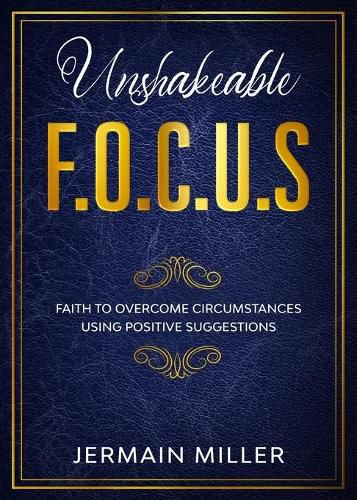 Cover image for Unshakeable F.O.C.U.S: Faith To Overcome Circumstances Using Positive Suggestions