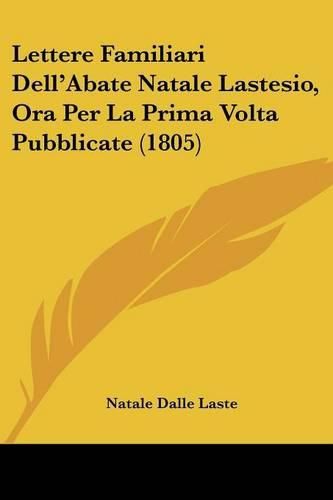 Cover image for Lettere Familiari Dell'abate Natale Lastesio, Ora Per La Prima VOLTA Pubblicate (1805)