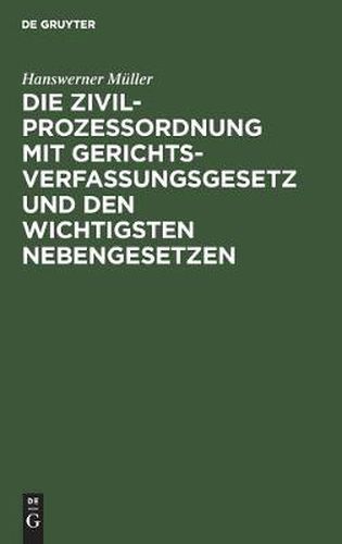 Cover image for Die Zivilprozessordnung Mit Gerichtsverfassungsgesetz Und Den Wichtigsten Nebengesetzen: Textausgabe Mit Verweisungen Und Ausfuhrlichem Stichwoerterverzeichnis