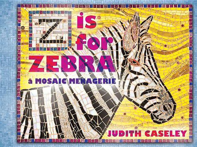 Cover image for Z Is for Zebra: A Mosaic Menagerie