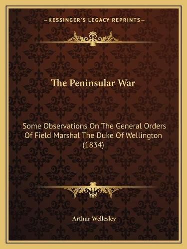 The Peninsular War: Some Observations on the General Orders of Field Marshal the Duke of Wellington (1834)