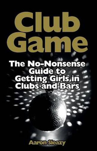 Cover image for Club Game: The No-Nonsense Guide to Getting Girls in Clubs and Bars