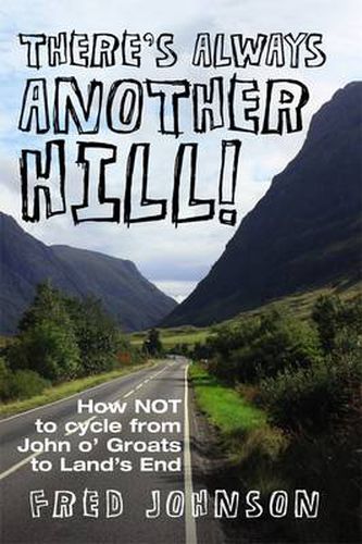 There's Always Another Hill!: How NOT to Cycle from John O Groats to Lands End