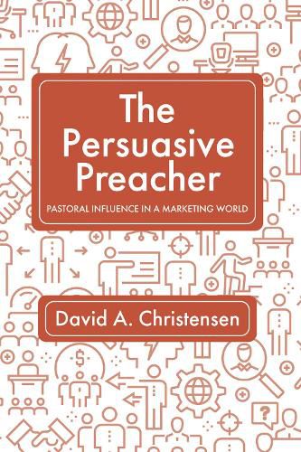 Cover image for The Persuasive Preacher: Pastoral Influence in a Marketing World