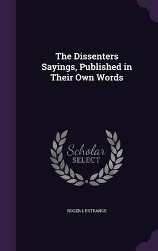 Cover image for The Dissenters Sayings, Published in Their Own Words