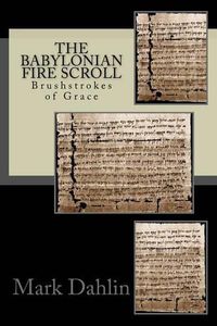 Cover image for The Babylonian Fire Scroll: Brushstrokes of God's Grace