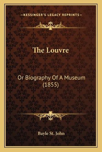 The Louvre: Or Biography of a Museum (1855)