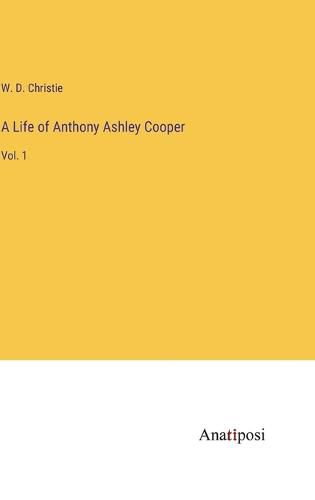 A Life of Anthony Ashley Cooper