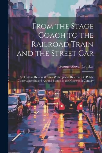 From the Stage Coach to the Railroad Train and the Street Car