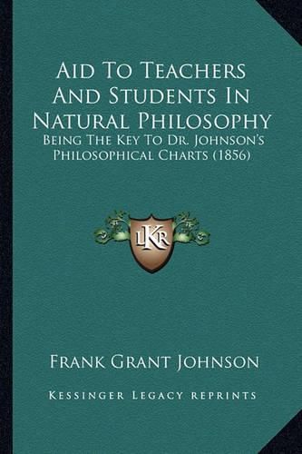 Aid to Teachers and Students in Natural Philosophy: Being the Key to Dr. Johnson's Philosophical Charts (1856)