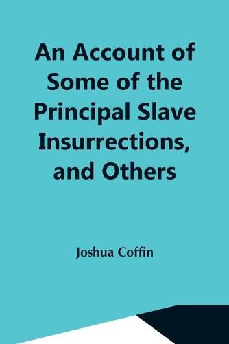 Cover image for An Account Of Some Of The Principal Slave Insurrections, And Others, Which Have Occurred, Or Been Attempted, In The United States And Elsewhere, During The Last Two Centuries