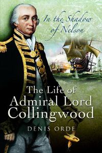Cover image for In the Shadow of Nelson: The Life of Admiral Lord Collingwood