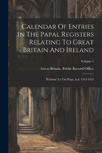 Cover image for Calendar Of Entries In The Papal Registers Relating To Great Britain And Ireland