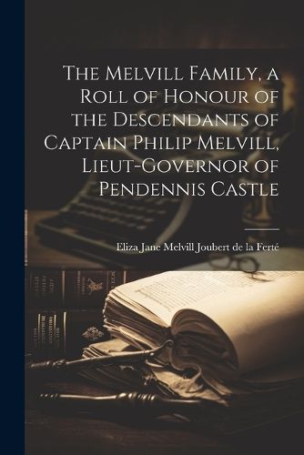 Cover image for The Melvill Family, a Roll of Honour of the Descendants of Captain Philip Melvill, Lieut-governor of Pendennis Castle