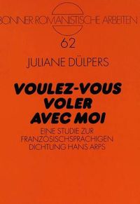 Cover image for Voulez-Vous Voler Avec Moi: Eine Studie Zur Franzoesischsprachigen Dichtung Hans Arps