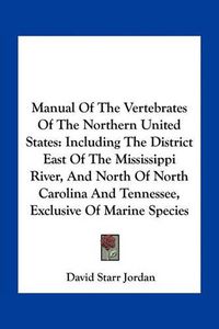 Cover image for Manual of the Vertebrates of the Northern United States: Including the District East of the Mississippi River, and North of North Carolina and Tennessee, Exclusive of Marine Species