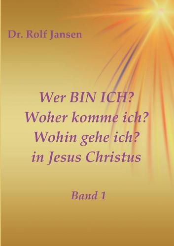 Wer BIN ICH? Woher komme ich? Wohin gehe ich? in Jesus Christus