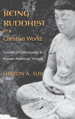 Cover image for Being Buddhist in a Christian World: Gender and Community in a Korean American Temple