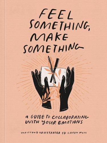 Cover image for Feel Something, Make Something: A Guide to Collaborating with Your Emotions