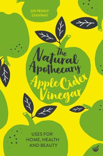 Cover image for The Natural Apothecary: Apple Cider Vinegar: Tips for Home, Health and Beauty