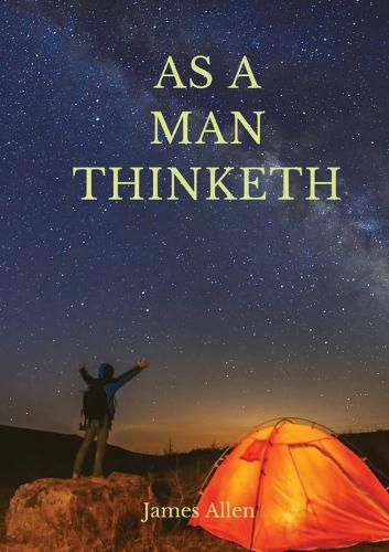 Cover image for As a man thinketh: A 1903 self-help book by James Allen: I have tried to make the book simple, so that all can easily grasp and follow its teaching, and put into practice the methods which it advises (J. Allen)