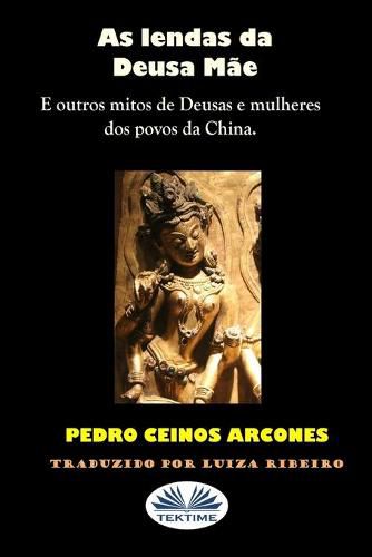 Cover image for As lendas da Deusa Mae: Outros mitos de Deusas e mulheres de povoados da China